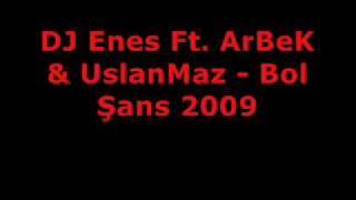 DJ Enes Ft. ArBeK & UslanMaz - Bol Şans 2009