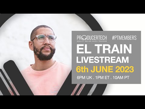 El Train Member Livestream - Remix Techniques - Tuesday 6th June 2023 18.00 BST