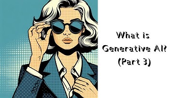 Exploring Generative AI: Definitions, Model Types, and Applications -  Part 3