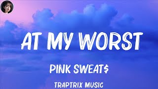 Pink Sweat$ - At My Worst (Lyrics) | Miley Cyrus, Justin Bieber,... (Mix Lyrics)