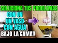 SOLUCIONA TUS PROBLEMAS CON UN VASO DE AGUA BAJO LA CAMA!!