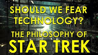 Should We Fear Technology? - The Philosophy of Star Trek