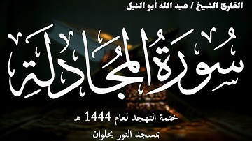 58- سورة المجادلة | ختمة تهجد 1444 ه | الشيخ عبد الله أبو النيل