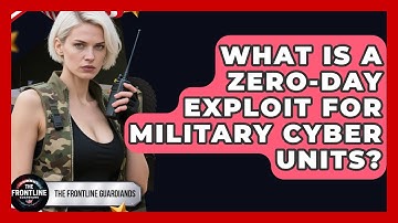 What Is A Zero-Day Exploit For Military Cyber Units? - The Frontline Guardians