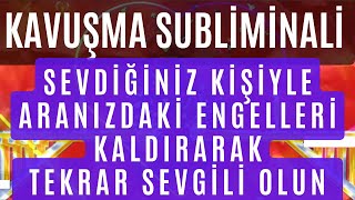 Kavuşma Subli̇mi̇nali̇ Sevdi̇ği̇ni̇z Ki̇şi̇yle Aranizdaki̇ Engelleri̇ Kaldirarak Tekrar Sevgi̇li̇ Olun