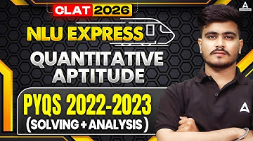 CLAT 2026 Quantitative Aptitude PYQs 2022-23 (Solving + Analysis) For CLAT 2026 | NLU Express