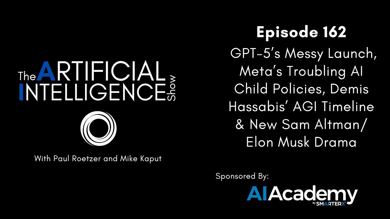 Ep.# 162: GPT-5 Messy Launch, Meta’s Troubling Policies, Hassabis’ AGI Timeline & Altman/Musk Drama