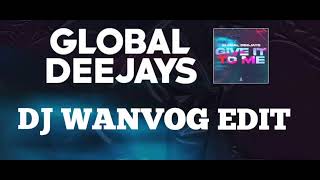 Global Deejays - Give It To Me(Dj Wanvog Edit Mix) Resimi
