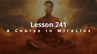 Lesson 241 ACIM - This holy instant is salvation come.