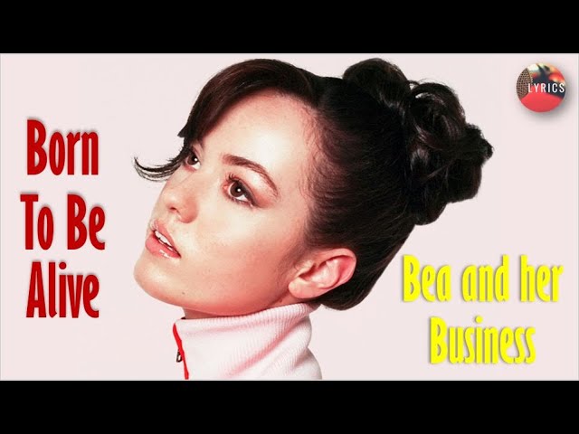 Watch Bea and her Business - Born to be Alive (Lyrics Video) on YouTube Watch Bea and her Business - Born to be Alive (Lyrics Video) on YouTube