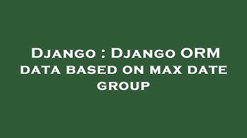 Django : Django ORM data based on max date group