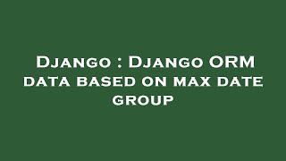 Django : Django ORM data based on max date group