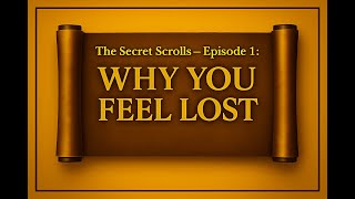 The Secret Scrolls — Episode 1: Why You Feel Lost