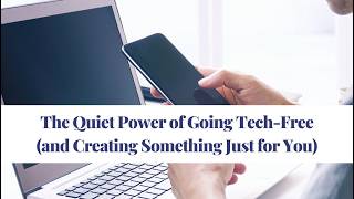 The Quiet Power of Going Tech Free and Creating something just for you!