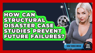 How Can Structural Disaster Case Studies Prevent Future Failures? - How Things Break