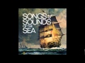 Songs  sounds of the sea  sail away ladies