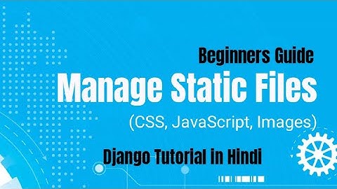 How to manage Static Files in Django || How to use external Css and JavaScript in django