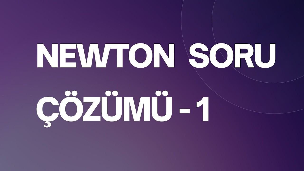 NEWTON SORU ÇÖZÜMÜ -  1