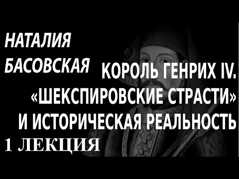 ACADEMIA. Наталия Басовская. Король Генрих IV. «Шекспировские страсти» и историческая... 1 лекция