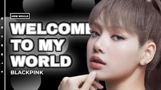 [HOW WOULD] BLACKPINK - WELCOME TO MY WORLD (Feat. nævis) (by aespa) | MMUMMYS