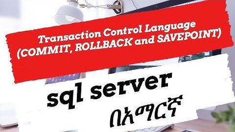 Transaction Control Language , COMMIT, ROLLBACK and SAVEPOINT in sQL Server | in Amharic | በአማርኛ