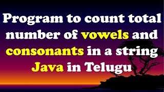 Java Program to count total  number of vowels and consonants  in String in Telugu by Kotha Abhishek