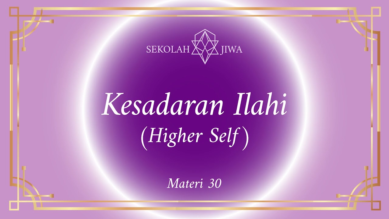[Sekolah Jiwa] Materi 30 - Kesadaran Ilahi (Higher Self)