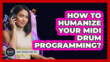 How To Humanize Your MIDI Drum Programming?