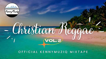 Christian Reggae - Vol. 2 – Songs for Worship, Prayer, and Meditation - Mixtape 2022 | KennyMuziq