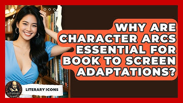 Why Are Character Arcs Essential For Book To Screen Adaptations? - Literary Icons