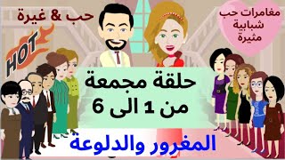 حب وغيرة ودلع من اول يوم التعارف لليله الزفاف (حلقه مجمعه من 1 الى 6 ) المغرور والدلوعة