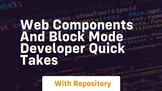 Web components and block mode developer quick takes