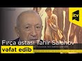 Dünya mədəniyyətinin əfsanəvi fırça ustası Tahir Salahov vəfat edib