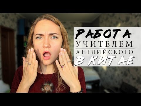 Работа учителем английского в КИТАЕ. 3 школы. Ожидания VS Реальность. УСЛОВИЯ. ЗАРПЛАТА.