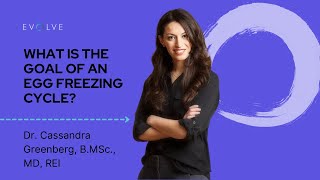 What is the Goal of an Egg Freezing Cycle - EVOLVE Egg Freezing Clinic