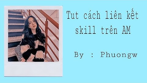 Tut cách liên kết skill AM 💕💕💕
