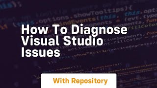 how to diagnose visual studio issues