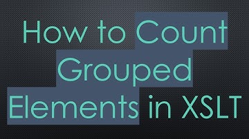 How to Count Grouped Elements in XSLT