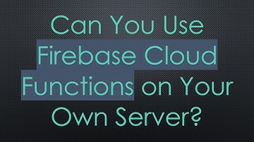 Can You Use Firebase Cloud Functions on Your Own Server?
