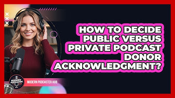 How To Decide Public Versus Private Podcast Donor Acknowledgment?