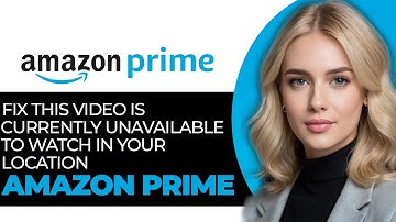 Fix "This Video Is Currently Unavailable to Watch in Your Location" on Amazon Prime in 2025