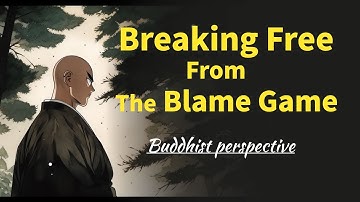 [Buddhism] Breaking Free from the Blame Game: Buddhist Wisdom on Personal Responsibility