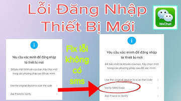 Khắc Phục Lỗi Đăng Nhập Thiết Bị Mới Không Có SMS. Không Thể Đăng Nhập Wechat Trên Máy Mới ?