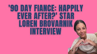 90 Day Fiance Happily Ever After Star Loren Brovarnik Interview