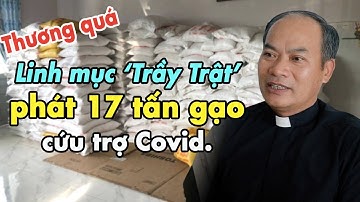 Vị Linh Mục”Trầy Trật” với 17 Tấn Gạo Cứu Trợ Covid, Cha Giuse Nguyễn Văn Tịch