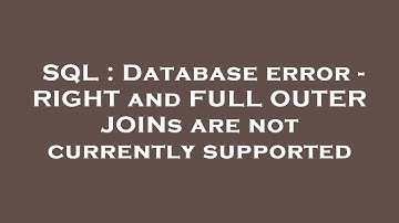 SQL : Database error - RIGHT and FULL OUTER JOINs are not currently supported