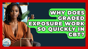 Why Does Graded Exposure Work So Quickly In CBT? - CBT Toolkit