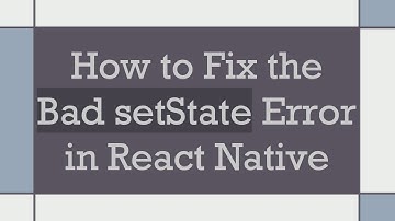 How to Fix the Bad setState Error in React Native