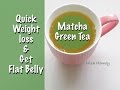 Quick Weight Loss With Matcha Green Tea - How To Get Flat Belly - Flat Stomach & Youthful Skin