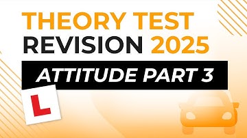 Attitude Part 3 | Theory Test Revision 2025